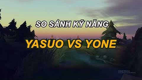 SO SÁNH KỸ NĂNG CỦA YONE VS YASUO - TƯỚNG MỚI LIỆU CÓ VƯỢT QUA ĐẤNG?