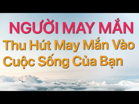 Video: Làm Thế Nào để Thu Hút May Mắn Vào Cuộc Sống Của Bạn