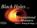 Black Holes... Gravitational Monsters - Part I (Lecture 1)