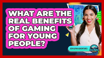 What Are The Real Benefits Of Gaming For Young People? - Gen Alpha Adventures