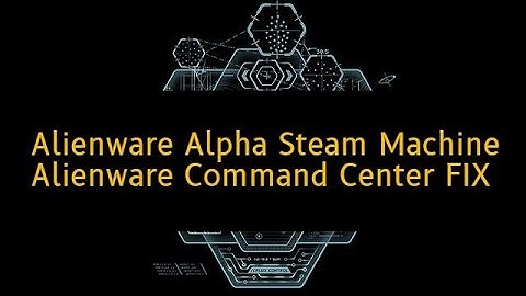Alienware Alpha (Steam Machine) Command Center Install (FIX)