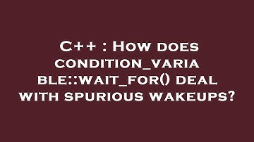 C++ : How does condition_variable::wait_for() deal with spurious wakeups?