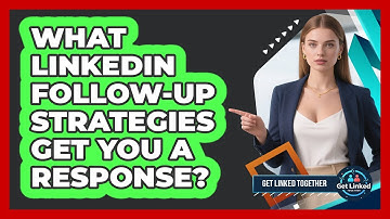 What LinkedIn Follow-up Strategies Get You A Response? - Get Linked Together