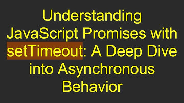 Understanding JavaScript Promises with setTimeout: A Deep Dive into Asynchronous Behavior