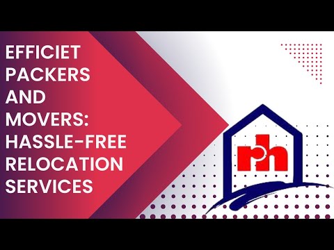 Efficient Packers and Movers: Hassle-free Relocation Services