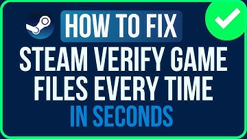 Steam Verify Game Files Every Time Problem [FIXED]