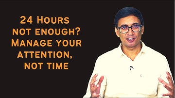 24 hours not enough? Better manage your attention, not time - Rajan Singh (ex-IPS/IITK/Wharton)