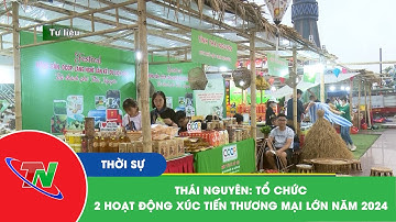 Thái Nguyên: Tổ chức 2 hoạt động xúc tiến thương mại lớn năm 2024