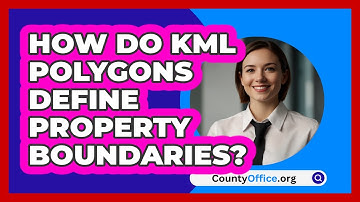 How Do KML Polygons Define Property Boundaries? - CountyOffice.org