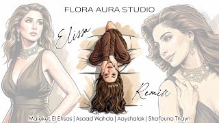 Elissa | Remix by Flora Aura Studio | Maleket El Ehsas - Asaad Wahda - Aayshalak - Shafouna Tnayn