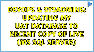 DevOps & SysAdmins: Updating my UAT database to recent copy of live (MS SQL Server) (2 Solutions!!)