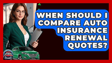 When Should I Compare Auto Insurance Renewal Quotes? - Auto Coverage Explained