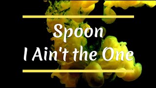 Spoon - I Ain&#39;t the One (lyrics)