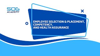 SOG-Academy | Process Safety Culture | Employee Selection, Placement, Competency & Health Assurance
