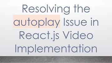 Resolving the autoplay Issue in React.js Video Implementation