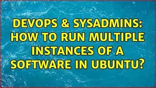 DevOps & SysAdmins: How to run multiple instances of a software in Ubuntu? (2 Solutions!!) Net Worth