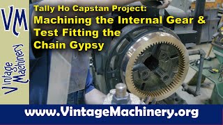 Tally Ho Capstan Project: Machining the Internal Gear and Test Fitting the Chain Gypsy by Keith Rucker - VintageMachinery.org 160,393 views 1 month ago 27 minutes