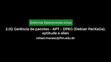 2.02 Gerência de pacotes - APT - DPKG (Debian PacKaGe), aptitude e alien