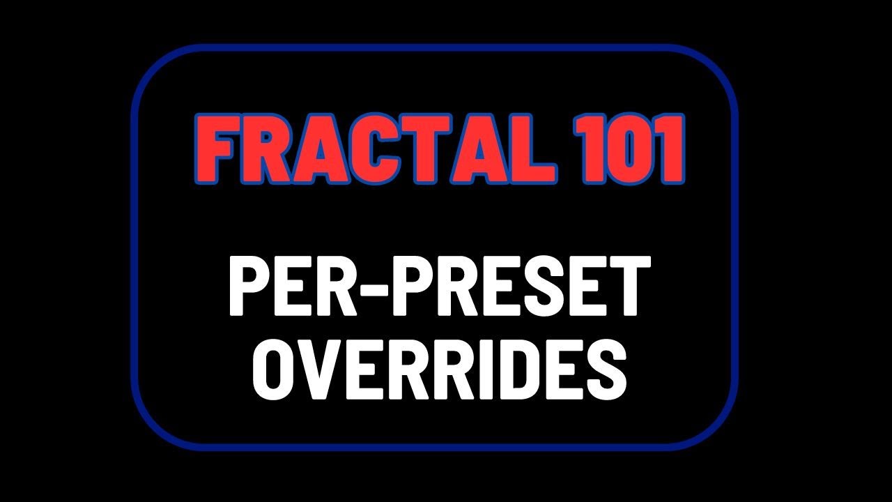 Fractal 101: Per-Preset Overrides