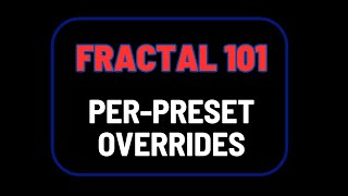 Fractal 101: Per-Preset Overrides