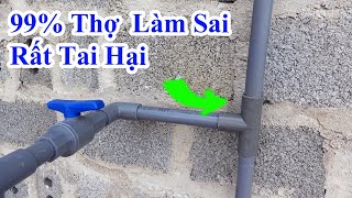 99% thợ điện nước làm đã làm sai khiến chủ nhà lãnh hết hậu quả, cách đi ống nước trục chính đúng