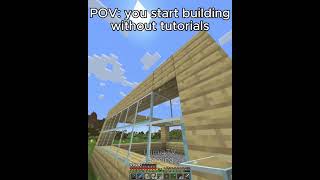 when you build without tutorials in minecraft...
