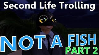 Second Life Trolling: "I'm Not A Fish" Pt. 2