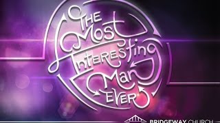Easter Service - The Most Interesting Man Ever | Bridgeway Church