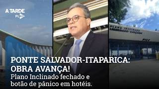 Ponte Salvador-Itaparica: Obra avança! Plano Inclinado fechado e botão de pânico em hotéis.