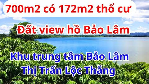 #284 Bán lô đất 700m2 giáp hồ Bảo Lâm. Trung tâm thị trấn Lộc Thắng, view hồ thích hợp nghỉ dưỡng.