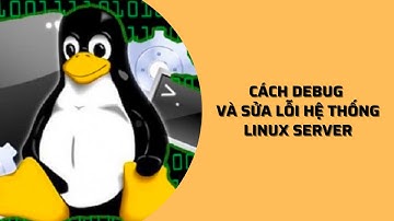 Cách Debug và sửa lỗi hệ thống Linux server