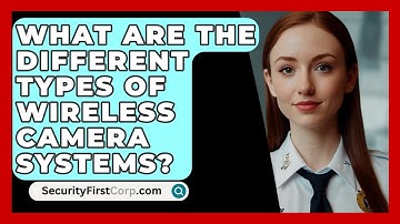 What Are The Different Types Of Wireless Camera Systems? - SecurityFirstCorp.com