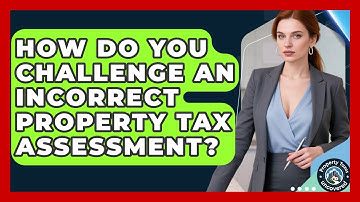 How Do You Challenge An Incorrect Property Tax Assessment? - Property Taxes Uncovered