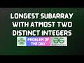#898 GFG POTD | Longest subarray with Atmost two distinct integers | GFG Solutions | 03-03-2026