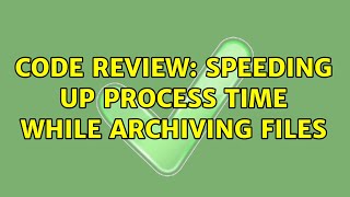 Code Review: Speeding up process time while archiving files