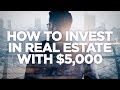 How to Invest in Real Estate with $5000