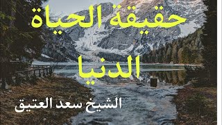 حقيقة الحياة الدنيا - الشيخ سعد العتيق