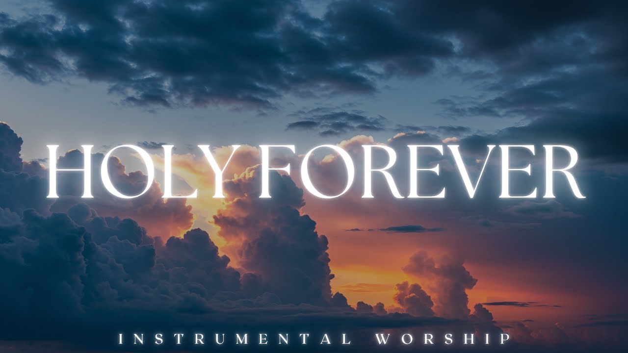 HOLY FOREVER | Soaking Worship Music | Instrumental for Prayer ...