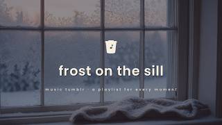 frost on the sill (lyrics) · music tumblr