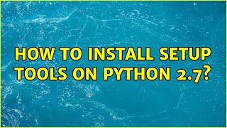 How to install setup tools on Python 2.7?