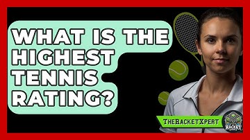 What Is The Highest Tennis Rating? - The Racket Xpert