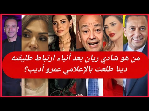 من هو شادي ريان بعد أنباء ارتباط طليقته دينا طلعت بالإعلامي عمرو أديب