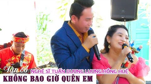 Tân cổ Không Bao Giờ Quên Em NS Tuấn Dương Ca Hơi Dài Lương Hồng Huệ Phê Muốn Xỉu