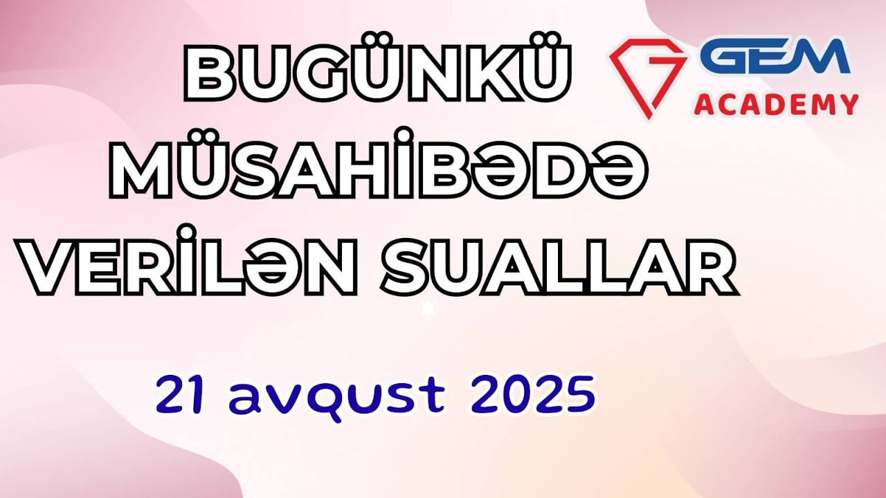 BU GÜNKÜ MÜSAHİBƏ SUALLARININ İZAHI.21.08.2025