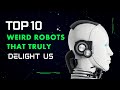 Top 10 Weird Robots That Truly Delight Us