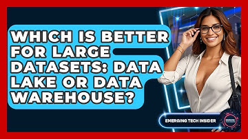 Which Is Better For Large Datasets: Data Lake Or Data Warehouse? - Emerging Tech Insider