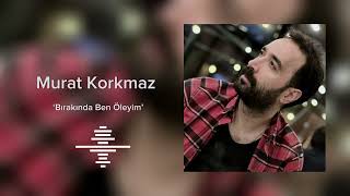 Murat Korkmaz-Bırakın da Ben Öleyim Resimi