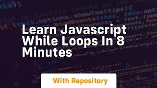 Learn javascript while loops in 8 minutes