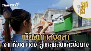 เมืองเก่าสงขลา จากหัวเขาแดงสู่แหลมสนและบ่อยาง | จากรากสู่เรา