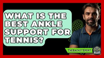 What Is The Best Ankle Support For Tennis? - The Racket Xpert